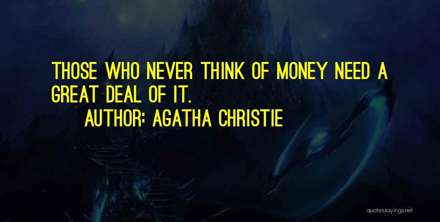 Agatha Christie Quotes: Those Who Never Think Of Money Need A Great Deal Of It.
