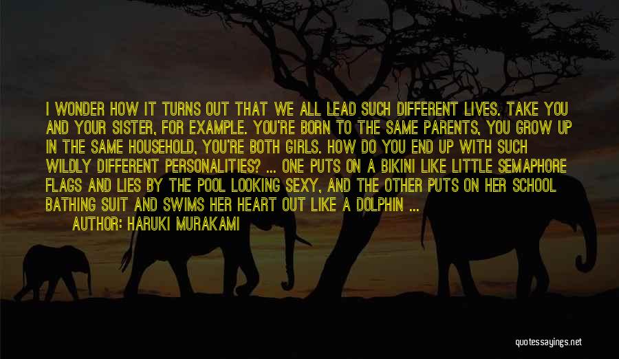 Haruki Murakami Quotes: I Wonder How It Turns Out That We All Lead Such Different Lives. Take You And Your Sister, For Example.