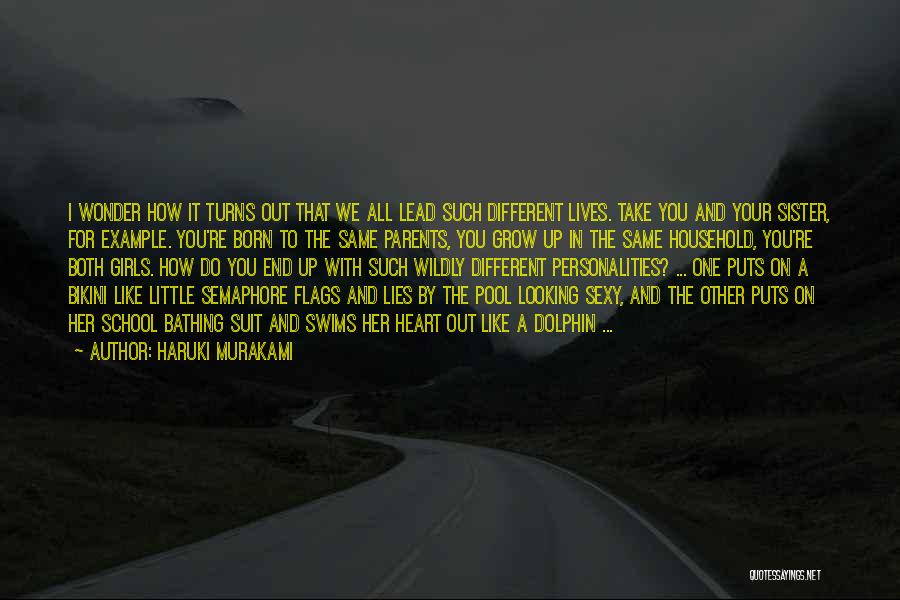 Haruki Murakami Quotes: I Wonder How It Turns Out That We All Lead Such Different Lives. Take You And Your Sister, For Example.