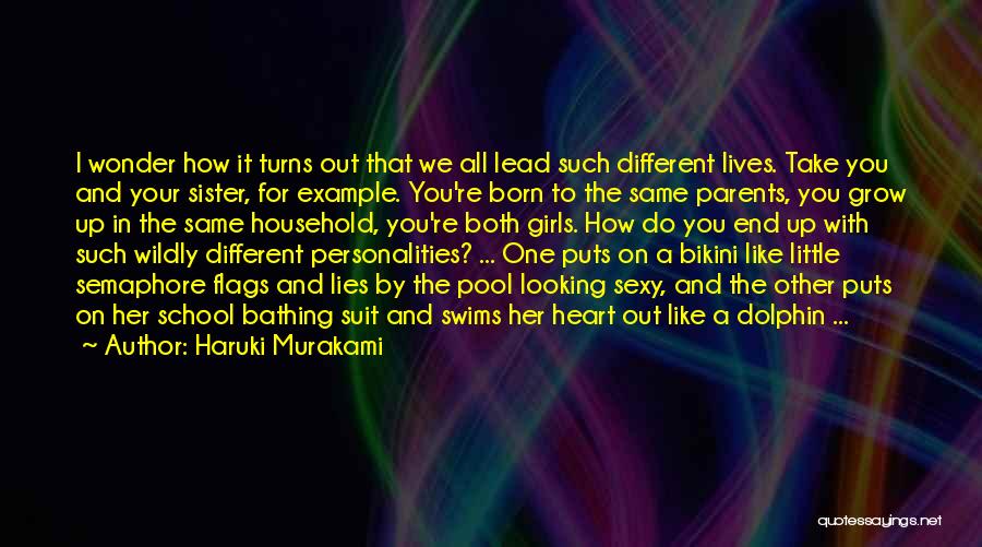 Haruki Murakami Quotes: I Wonder How It Turns Out That We All Lead Such Different Lives. Take You And Your Sister, For Example.