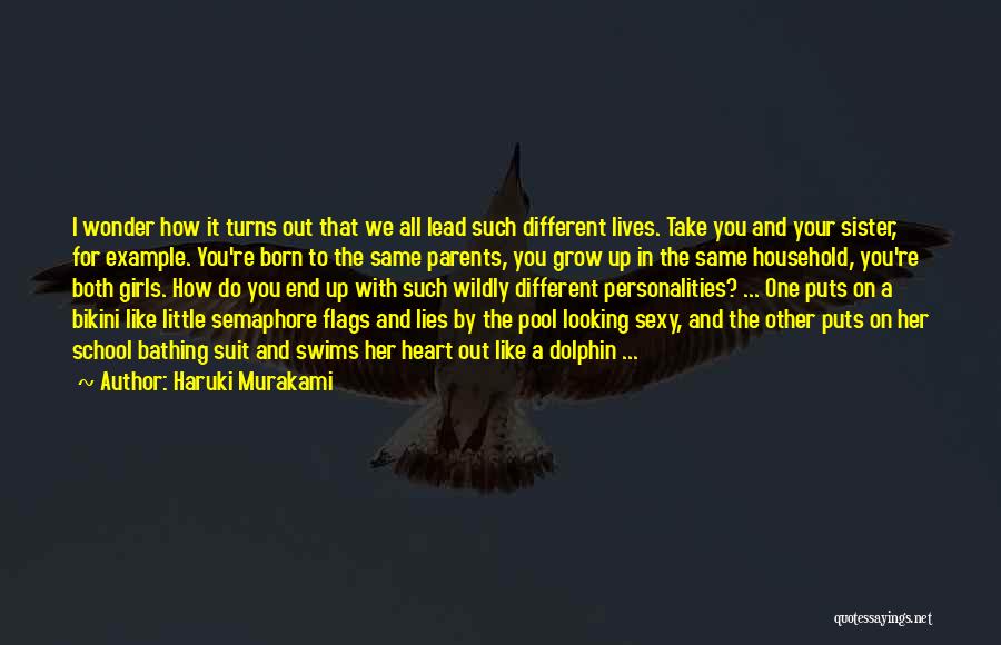 Haruki Murakami Quotes: I Wonder How It Turns Out That We All Lead Such Different Lives. Take You And Your Sister, For Example.