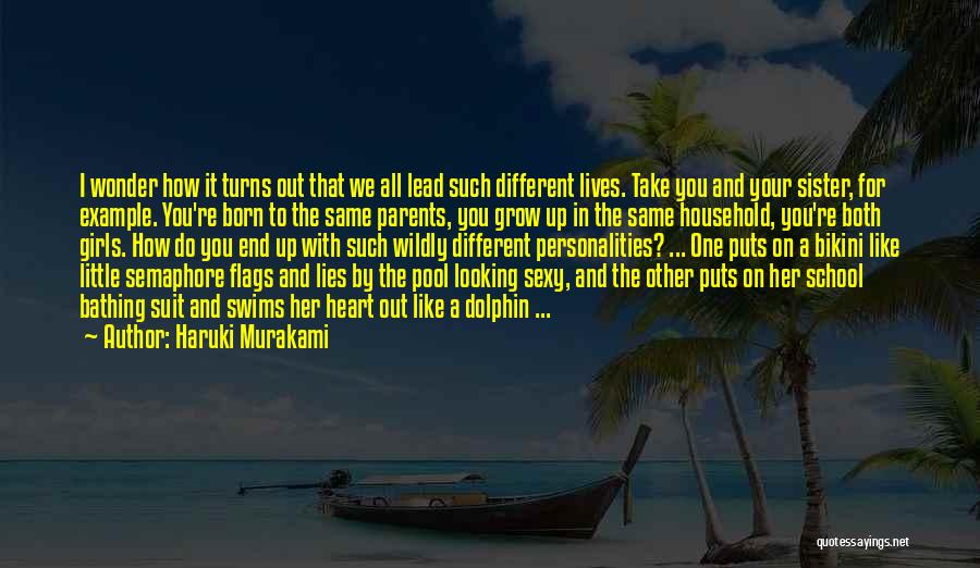 Haruki Murakami Quotes: I Wonder How It Turns Out That We All Lead Such Different Lives. Take You And Your Sister, For Example.