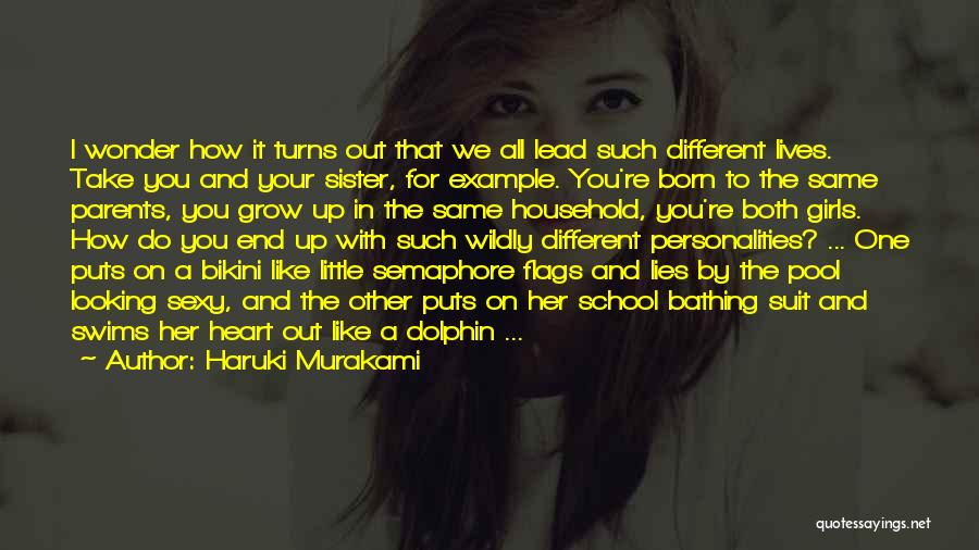 Haruki Murakami Quotes: I Wonder How It Turns Out That We All Lead Such Different Lives. Take You And Your Sister, For Example.