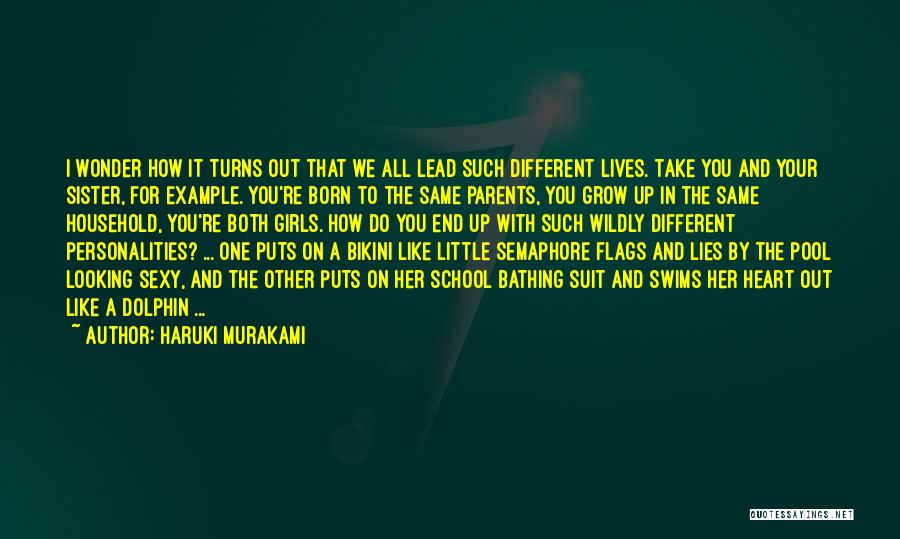 Haruki Murakami Quotes: I Wonder How It Turns Out That We All Lead Such Different Lives. Take You And Your Sister, For Example.