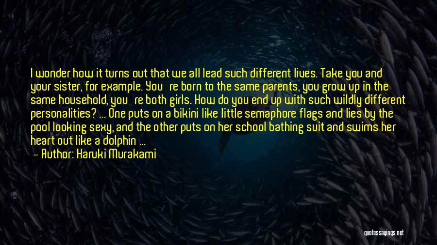 Haruki Murakami Quotes: I Wonder How It Turns Out That We All Lead Such Different Lives. Take You And Your Sister, For Example.