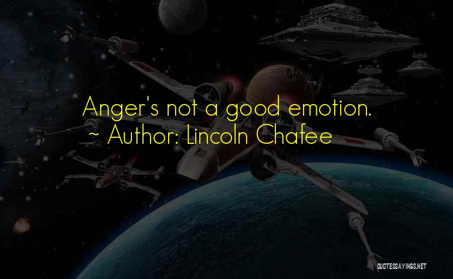 Lincoln Chafee Quotes: Anger's Not A Good Emotion.