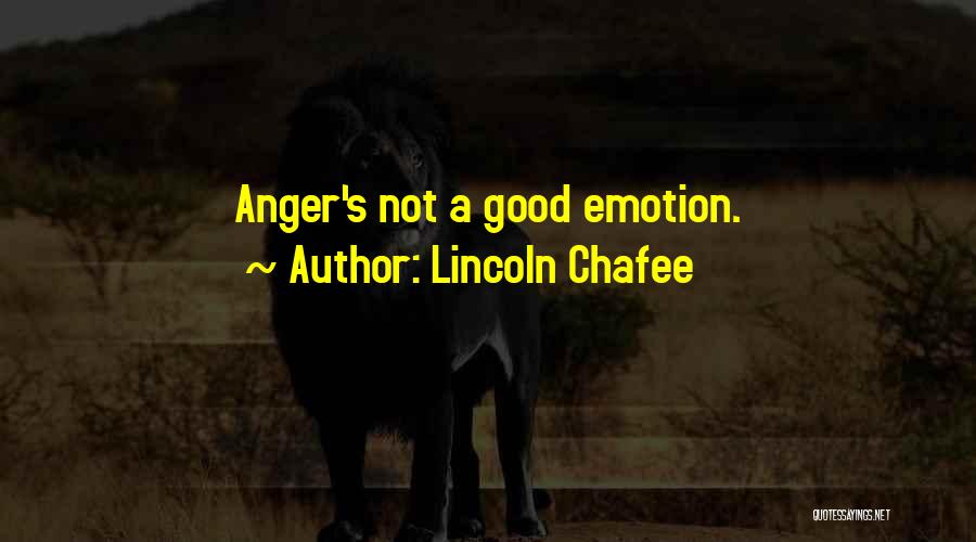 Lincoln Chafee Quotes: Anger's Not A Good Emotion.