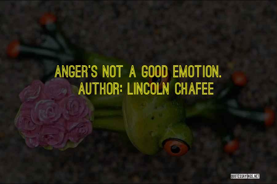 Lincoln Chafee Quotes: Anger's Not A Good Emotion.