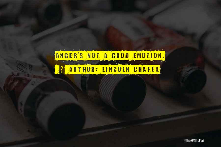 Lincoln Chafee Quotes: Anger's Not A Good Emotion.