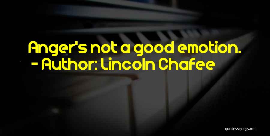 Lincoln Chafee Quotes: Anger's Not A Good Emotion.