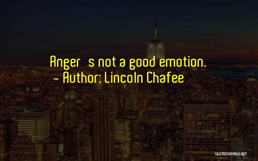 Lincoln Chafee Quotes: Anger's Not A Good Emotion.