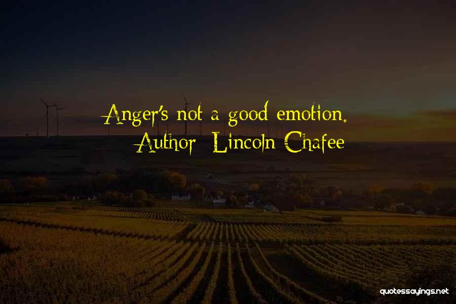 Lincoln Chafee Quotes: Anger's Not A Good Emotion.