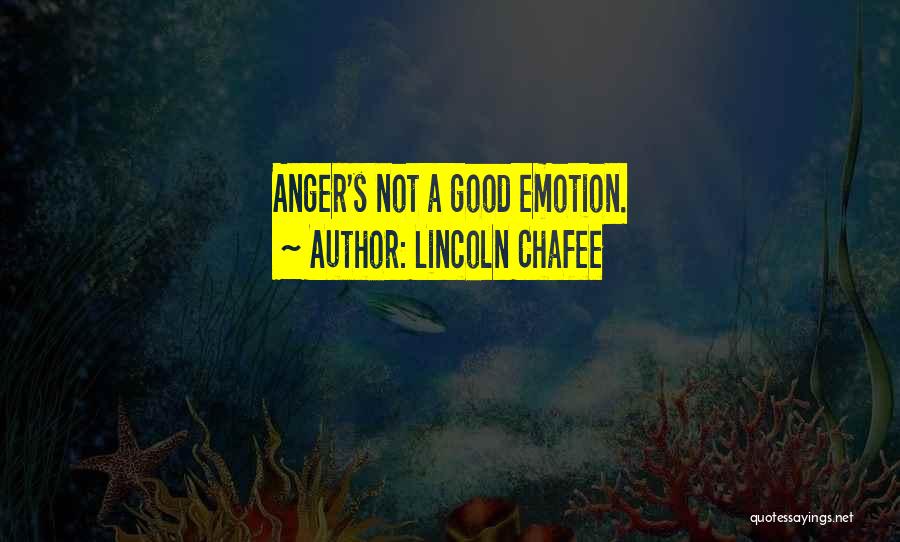 Lincoln Chafee Quotes: Anger's Not A Good Emotion.