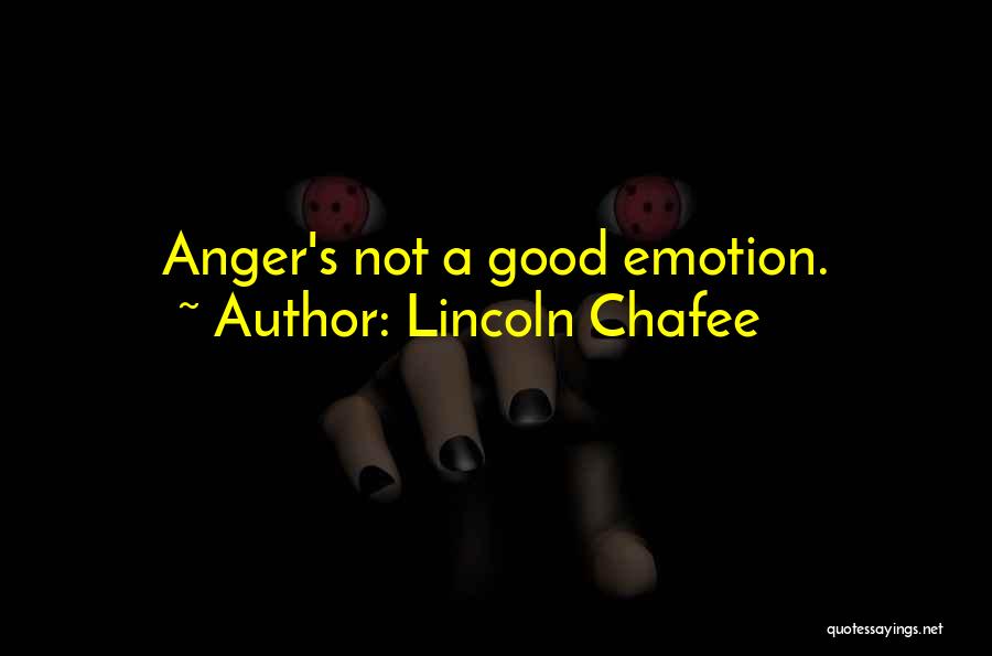 Lincoln Chafee Quotes: Anger's Not A Good Emotion.