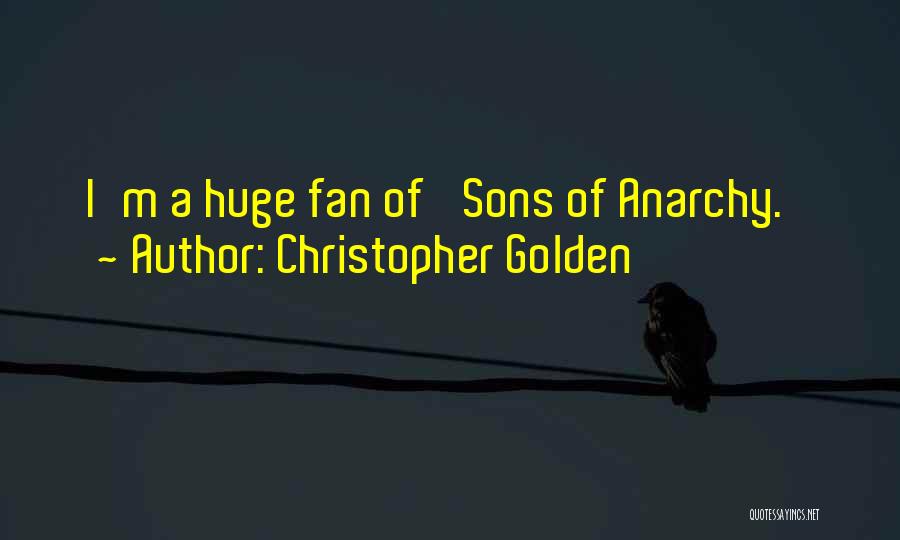 Christopher Golden Quotes: I'm A Huge Fan Of 'sons Of Anarchy.'