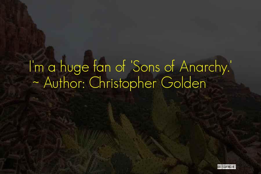 Christopher Golden Quotes: I'm A Huge Fan Of 'sons Of Anarchy.'
