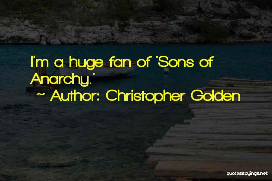 Christopher Golden Quotes: I'm A Huge Fan Of 'sons Of Anarchy.'