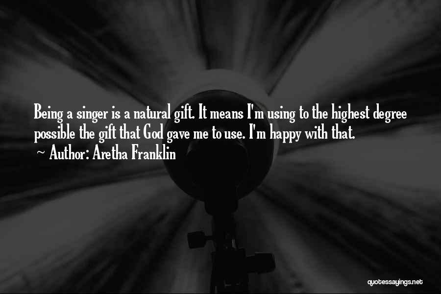 Aretha Franklin Quotes: Being A Singer Is A Natural Gift. It Means I'm Using To The Highest Degree Possible The Gift That God