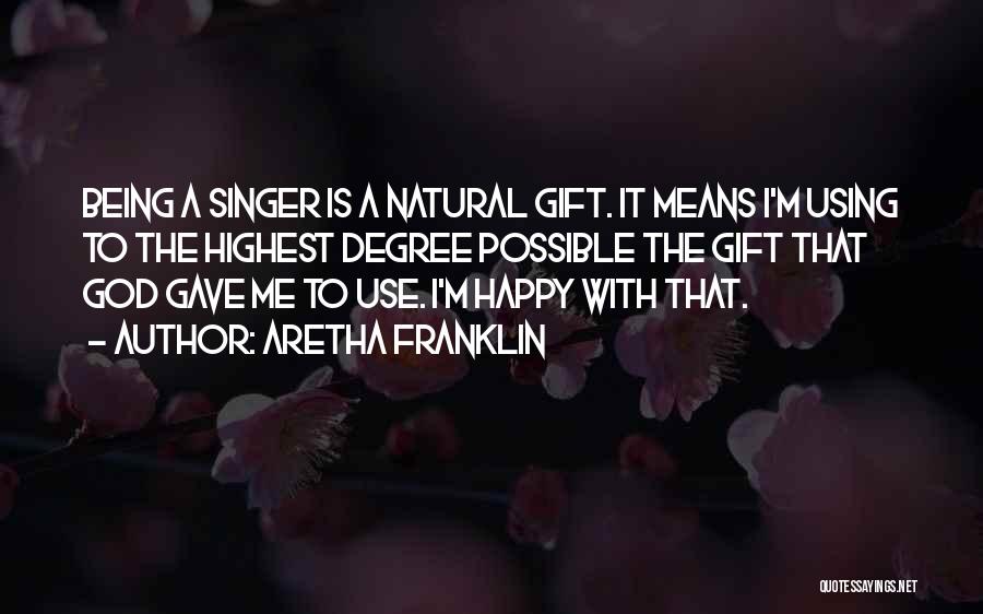 Aretha Franklin Quotes: Being A Singer Is A Natural Gift. It Means I'm Using To The Highest Degree Possible The Gift That God
