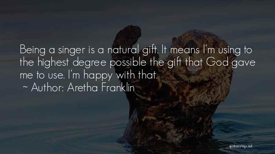 Aretha Franklin Quotes: Being A Singer Is A Natural Gift. It Means I'm Using To The Highest Degree Possible The Gift That God