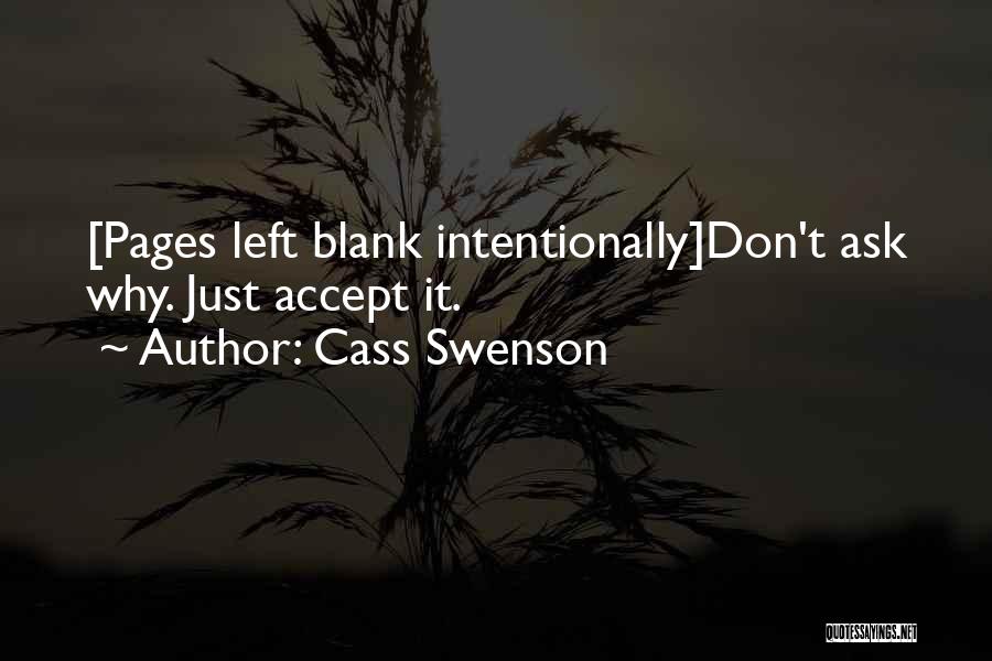 Cass Swenson Quotes: [pages Left Blank Intentionally]don't Ask Why. Just Accept It.