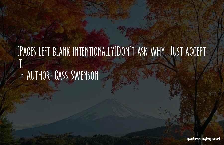 Cass Swenson Quotes: [pages Left Blank Intentionally]don't Ask Why. Just Accept It.