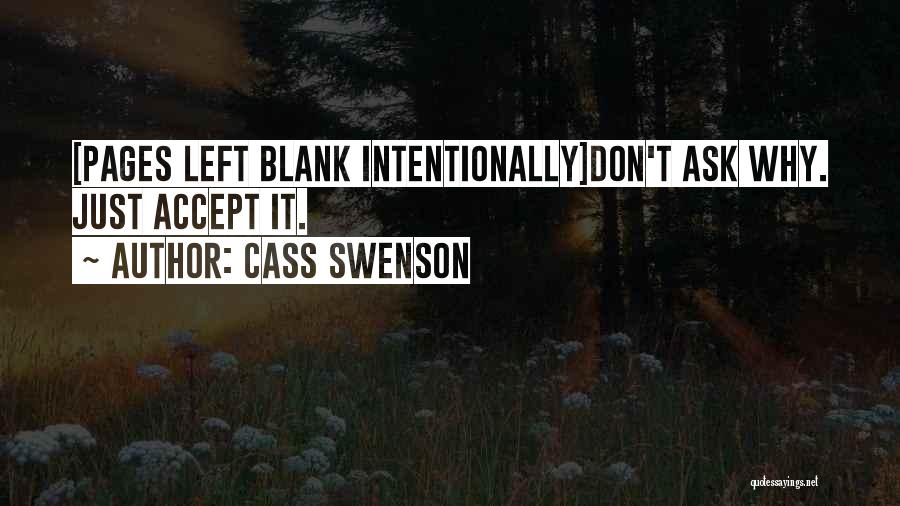 Cass Swenson Quotes: [pages Left Blank Intentionally]don't Ask Why. Just Accept It.