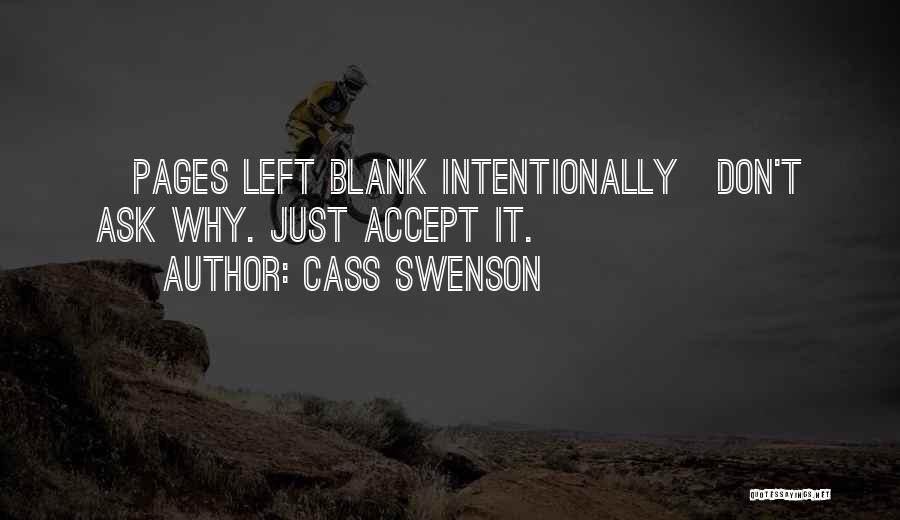 Cass Swenson Quotes: [pages Left Blank Intentionally]don't Ask Why. Just Accept It.