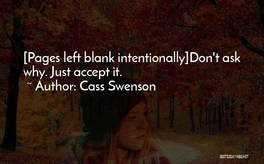 Cass Swenson Quotes: [pages Left Blank Intentionally]don't Ask Why. Just Accept It.