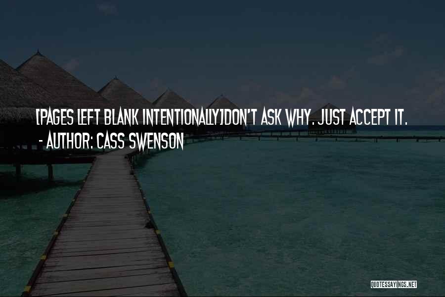 Cass Swenson Quotes: [pages Left Blank Intentionally]don't Ask Why. Just Accept It.