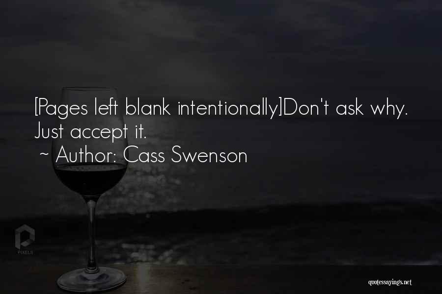 Cass Swenson Quotes: [pages Left Blank Intentionally]don't Ask Why. Just Accept It.