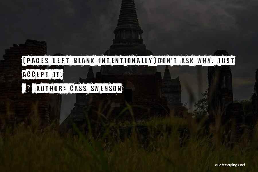 Cass Swenson Quotes: [pages Left Blank Intentionally]don't Ask Why. Just Accept It.