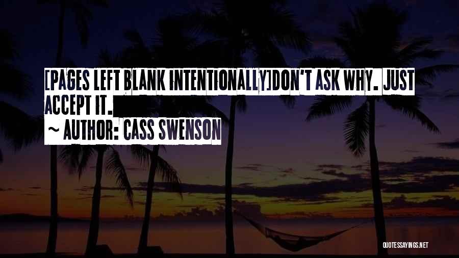 Cass Swenson Quotes: [pages Left Blank Intentionally]don't Ask Why. Just Accept It.