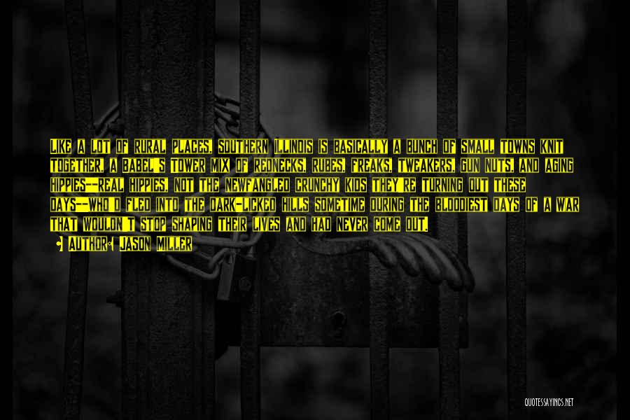 Jason Miller Quotes: Like A Lot Of Rural Places, Southern Illinois Is Basically A Bunch Of Small Towns Knit Together, A Babel's Tower