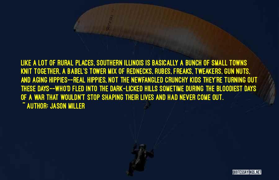 Jason Miller Quotes: Like A Lot Of Rural Places, Southern Illinois Is Basically A Bunch Of Small Towns Knit Together, A Babel's Tower