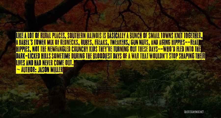 Jason Miller Quotes: Like A Lot Of Rural Places, Southern Illinois Is Basically A Bunch Of Small Towns Knit Together, A Babel's Tower