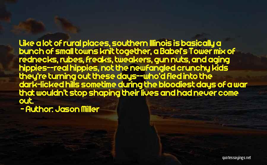 Jason Miller Quotes: Like A Lot Of Rural Places, Southern Illinois Is Basically A Bunch Of Small Towns Knit Together, A Babel's Tower