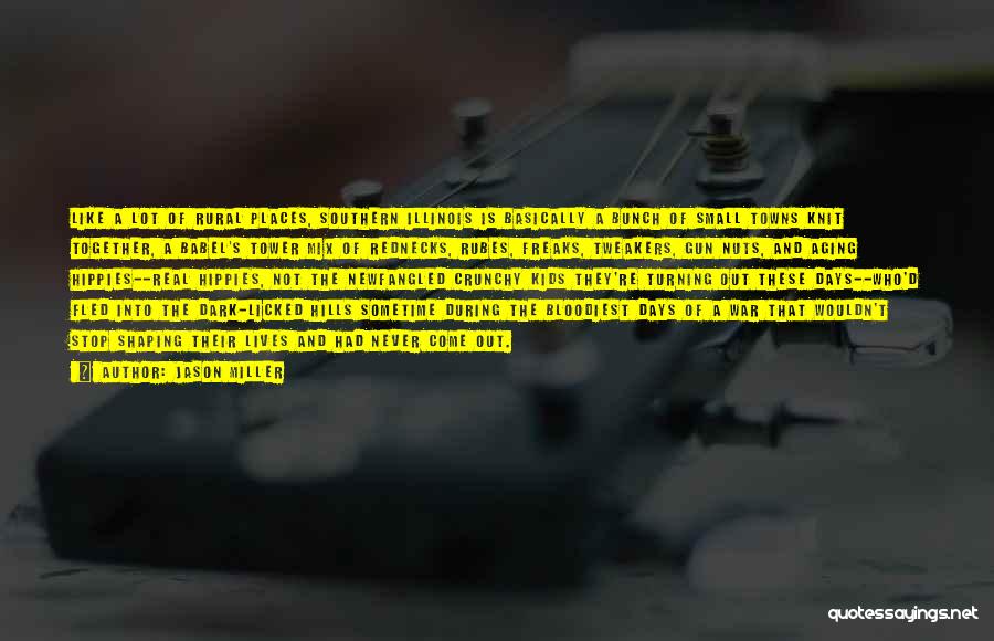 Jason Miller Quotes: Like A Lot Of Rural Places, Southern Illinois Is Basically A Bunch Of Small Towns Knit Together, A Babel's Tower