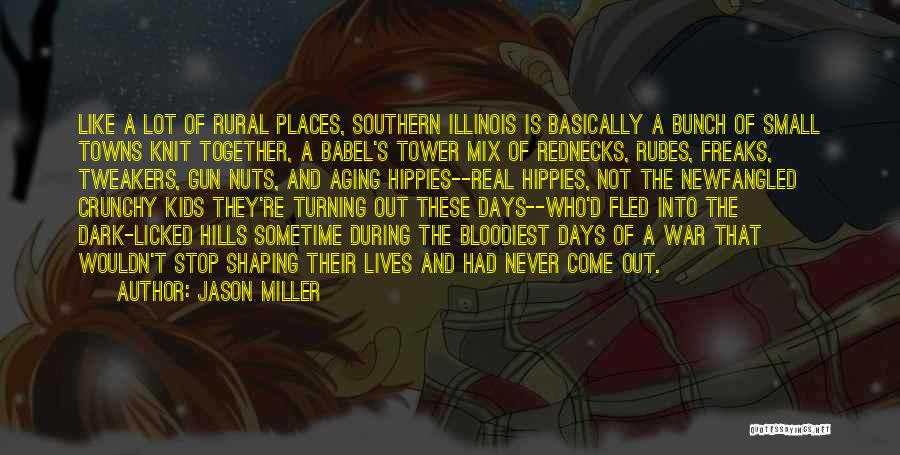 Jason Miller Quotes: Like A Lot Of Rural Places, Southern Illinois Is Basically A Bunch Of Small Towns Knit Together, A Babel's Tower