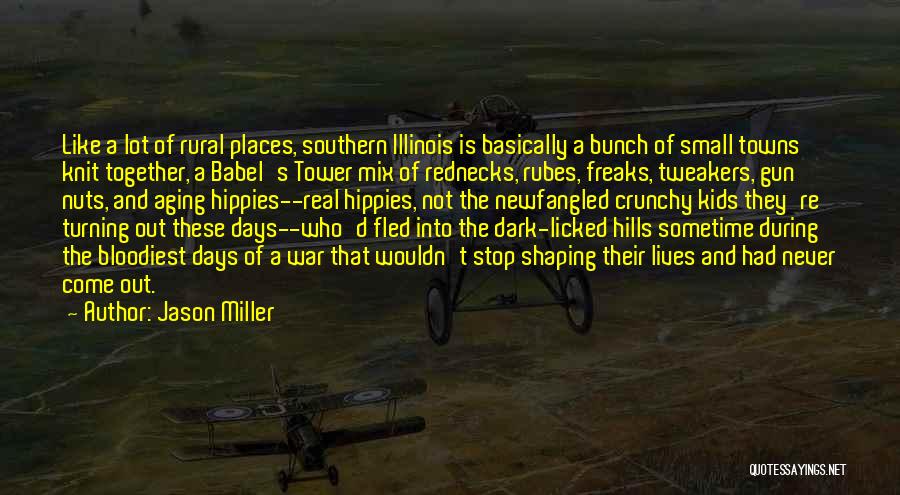 Jason Miller Quotes: Like A Lot Of Rural Places, Southern Illinois Is Basically A Bunch Of Small Towns Knit Together, A Babel's Tower