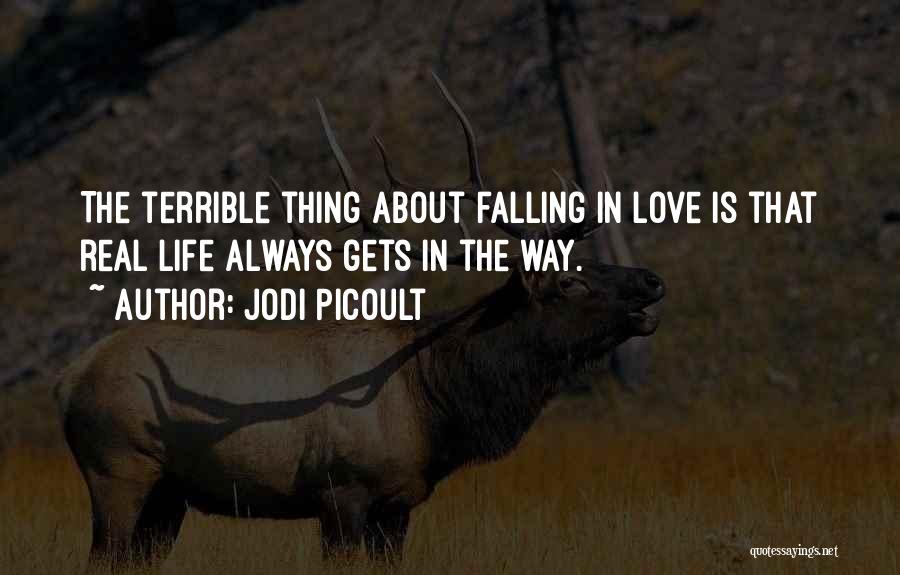 Jodi Picoult Quotes: The Terrible Thing About Falling In Love Is That Real Life Always Gets In The Way.