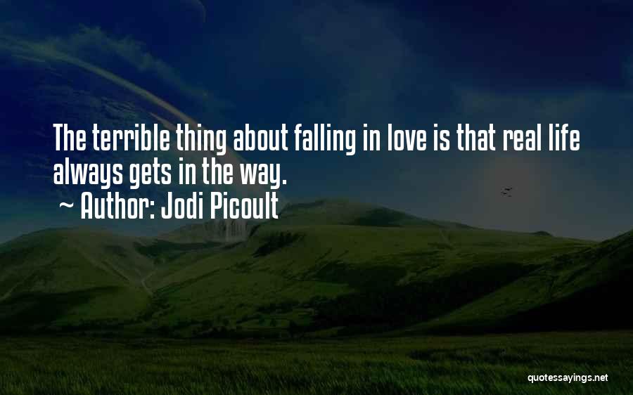 Jodi Picoult Quotes: The Terrible Thing About Falling In Love Is That Real Life Always Gets In The Way.
