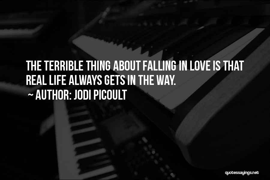 Jodi Picoult Quotes: The Terrible Thing About Falling In Love Is That Real Life Always Gets In The Way.