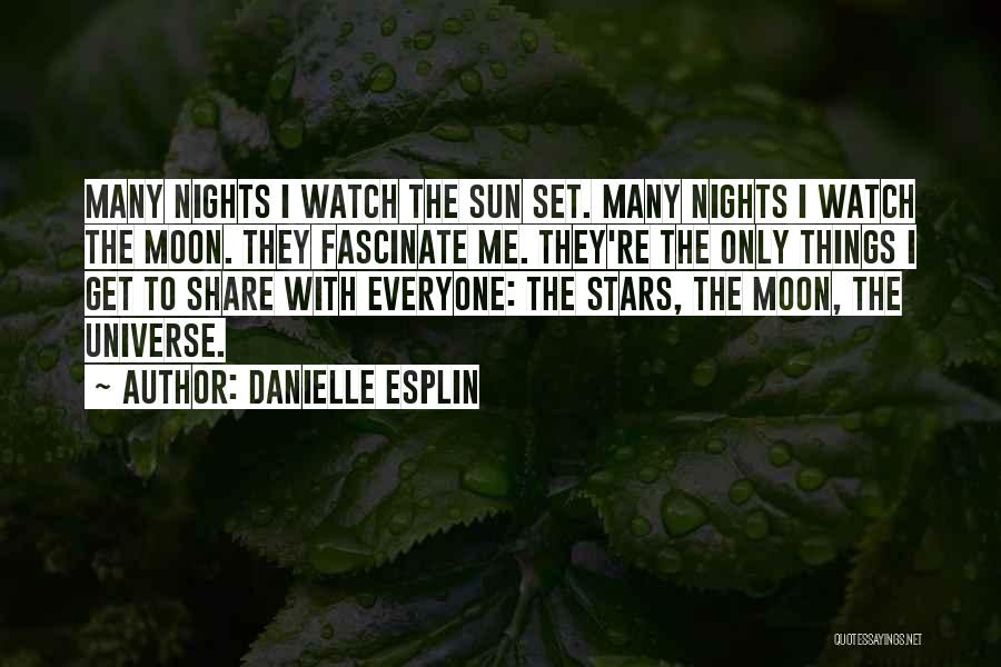 Danielle Esplin Quotes: Many Nights I Watch The Sun Set. Many Nights I Watch The Moon. They Fascinate Me. They're The Only Things