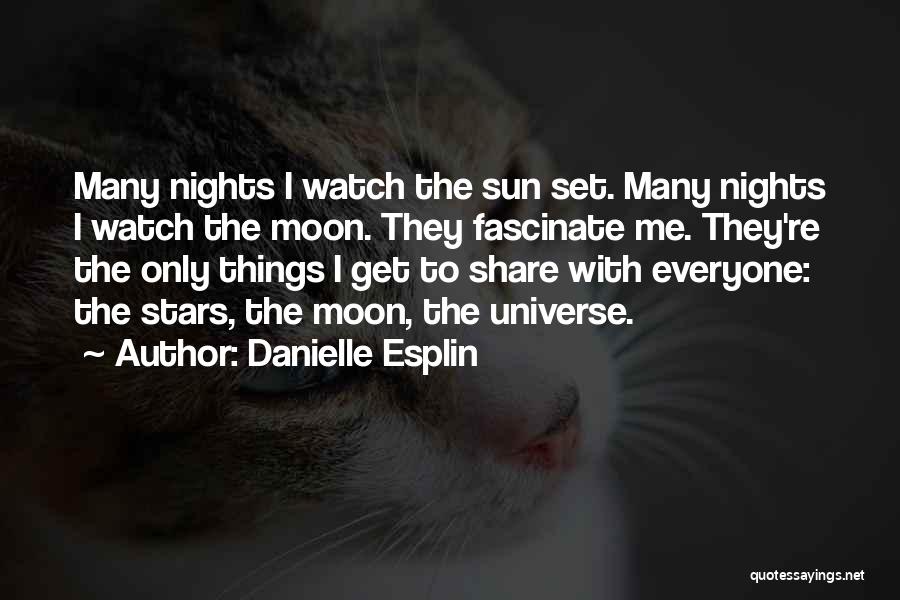 Danielle Esplin Quotes: Many Nights I Watch The Sun Set. Many Nights I Watch The Moon. They Fascinate Me. They're The Only Things