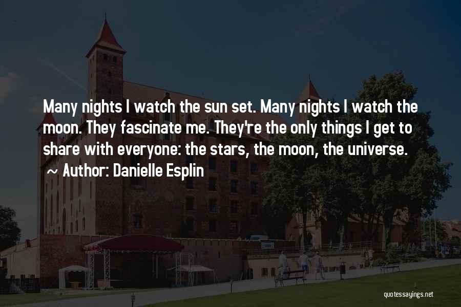 Danielle Esplin Quotes: Many Nights I Watch The Sun Set. Many Nights I Watch The Moon. They Fascinate Me. They're The Only Things