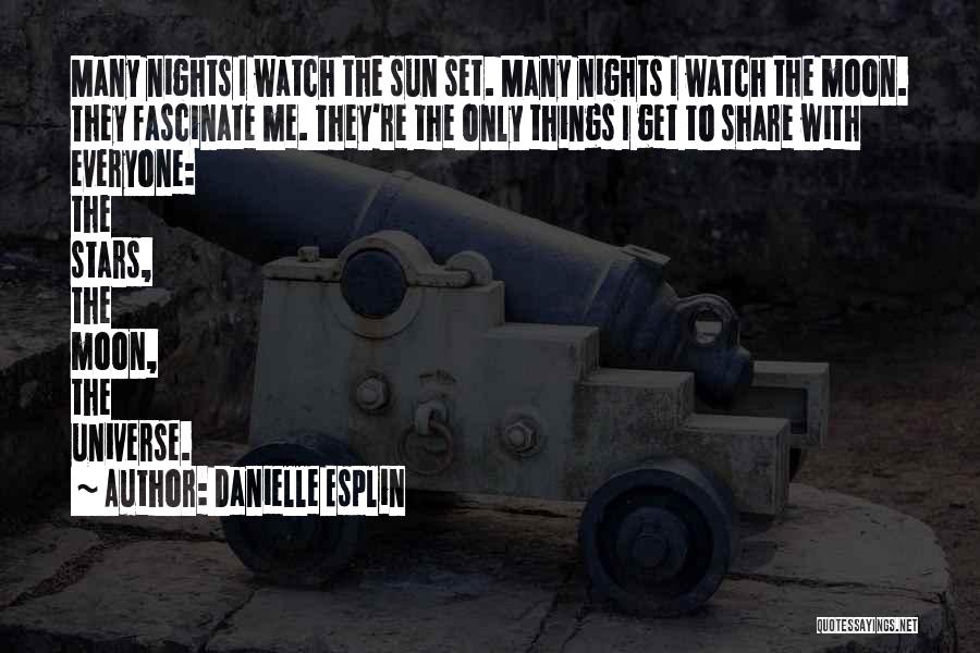 Danielle Esplin Quotes: Many Nights I Watch The Sun Set. Many Nights I Watch The Moon. They Fascinate Me. They're The Only Things