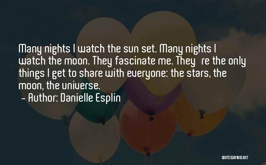 Danielle Esplin Quotes: Many Nights I Watch The Sun Set. Many Nights I Watch The Moon. They Fascinate Me. They're The Only Things