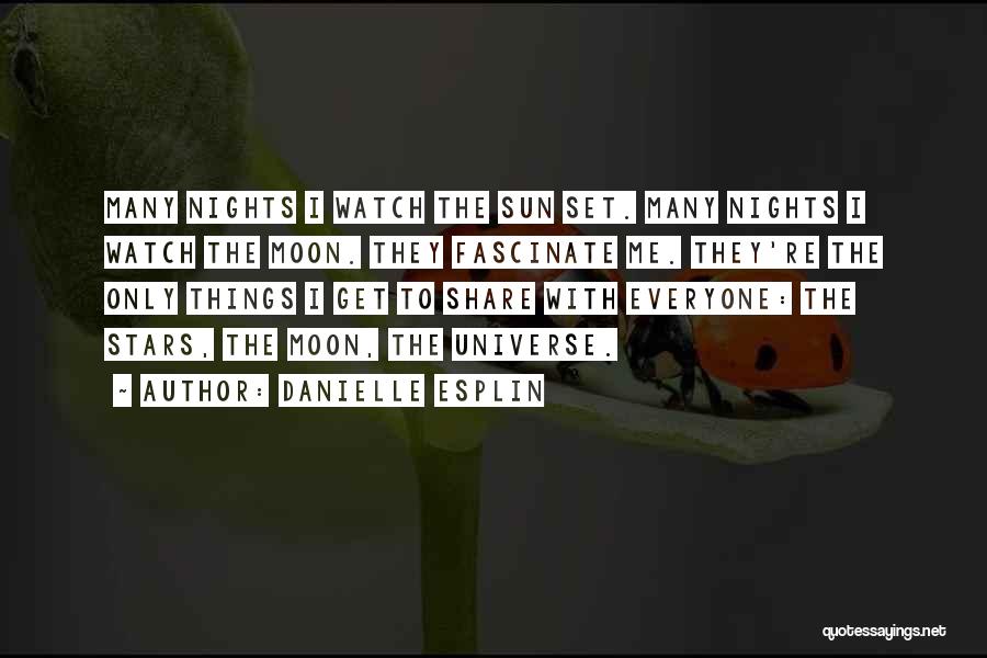 Danielle Esplin Quotes: Many Nights I Watch The Sun Set. Many Nights I Watch The Moon. They Fascinate Me. They're The Only Things