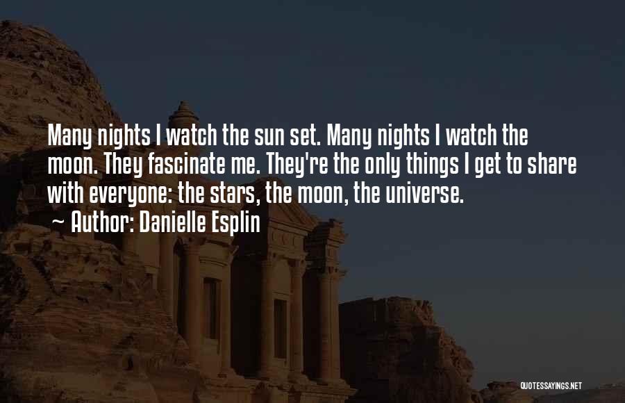 Danielle Esplin Quotes: Many Nights I Watch The Sun Set. Many Nights I Watch The Moon. They Fascinate Me. They're The Only Things